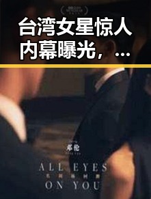 台湾女星惊人内幕曝光,娱乐圈黑暗面引发热议